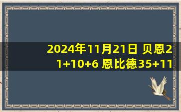 2024年11月21日 贝恩21+10+6 恩比德35+11 乔治伤退 灰熊送76人5连败